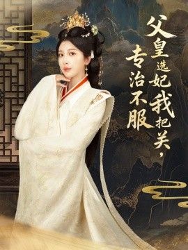 父皇選妃我把關(guān)，專治不服，莫觸龍鱗(全集)